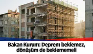 Bakan Kurum: Deprem beklemez, dönüşüm de beklememeli