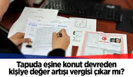 Tapuda eşine konut devreden kişiye değer artışı vergisi çıkar mı?