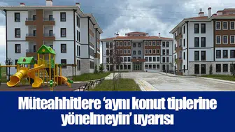 Müteahhitlere ‘aynı konut tiplerine yönelmeyin’ uyarısı