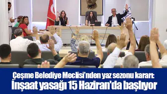 Çeşme Belediye Meclisi’nden yaz sezonu kararı: İnşaat yasağı 15 Haziran'da başlıyor