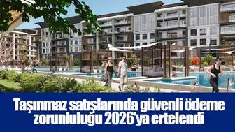 Taşınmaz satışlarında güvenli ödeme zorunluluğu 2026'ya ertelendi