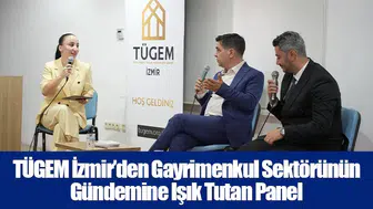 TÜGEM İzmir’den Gayrimenkul Sektörünün Gündemine Işık Tutan Panel