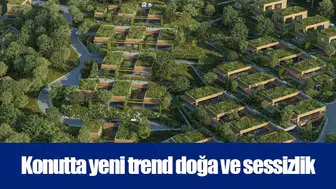 Konutta yeni trend doğa ve sessizlik