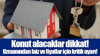 Konut alacaklar dikkat! Uzmanından faiz ve fiyatlar için kritik uyarı!