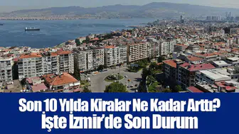 Son 10 Yılda Kiralar Ne Kadar Arttı? İşte İzmir’de Son Durum