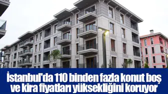 İstanbul'da 110 binden fazla konut boş ve kira fiyatları yüksekliğini koruyor