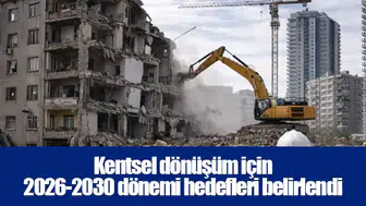 Kentsel dönüşüm için 2026-2030 dönemi hedefleri belirlendi