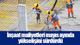 İnşaat maliyetleri mayıs ayında yükselişini sürdürdü