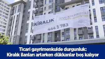 Ticari gayrimenkulde durgunluk: kiralık ilanları artarken dükkanlar boş kalıyor