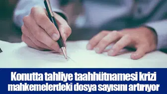 Konutta tahliye taahhütnamesi krizi mahkemelerdeki dosya sayısını artırıyor
