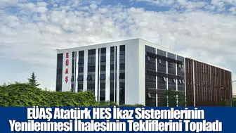 EÜAŞ atatürk hes ikaz sistemleri ihalesi teklifleri alındı