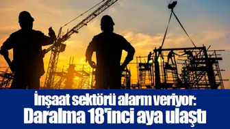 İnşaat sektörü alarm veriyor: Daralma 18'inci aya ulaştı