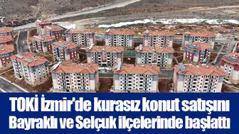 TOKİ İzmir'de kurasız konut satışını Bayraklı ve Selçuk ilçelerinde başlattı