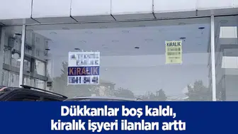 Dükkanlar boş kaldı, kiralık işyeri ilanları arttı