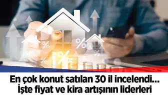 En çok konut satılan 30 il incelendi… İşte fiyat ve kira artışının liderleri