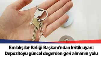 Emlakçılar Birliği Başkanı'ndan kritik uyarı: Depozitoyu güncel değerden geri almanın yolu