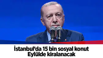 İstanbul’da 15 bin sosyal konut eylülde kiralanacak