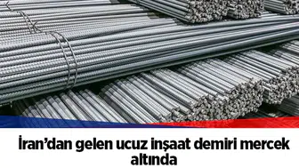 İran’dan gelen ucuz inşaat demiri mercek altında