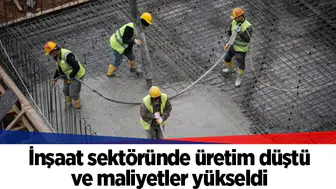 İnşaat sektöründe üretim düştü ve maliyetler yükseldi