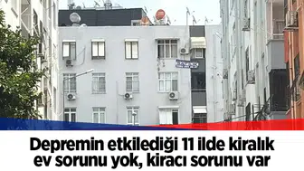 Depremin etkilediği 11 ilde kiralık ev sorunu yok, kiracı sorunu var