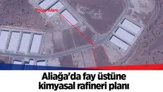 Aliağa'da fay üstüne kimyasal rafineri planı