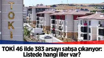 TOKİ 46 ilde 383 arsayı satışa çıkarıyor: Listede hangi iller var?