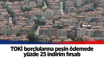 TOKİ borçlularına peşin ödemede yüzde 25 indirim fırsatı