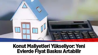 TÜİK verileri: İnşaat maliyetleri yıllık yüzde 28 arttı, yeni ev fiyatlarına baskı