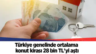 Türkiye genelinde ortalama konut kirası 28 bin TL'yi aştı