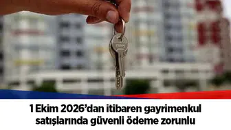 1 Ekim 2026’dan itibaren gayrimenkul satışlarında güvenli ödeme zorunlu