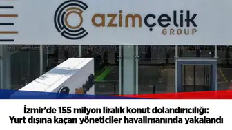 İzmir'de 155 milyon liralık konut dolandırıcılığı: Yurt dışına kaçan yöneticiler havalimanında yakalandı