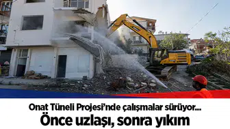 Onat Tüneli Projesi’nde çalışmalar sürüyor...  Önce uzlaşı, sonra yıkım