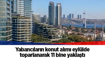 Yabancıların konut alımı eylülde toparlanarak 11 bine yaklaştı