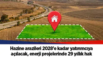 Hazine arazileri 2028'e kadar yatırımcıya açılacak, enerji projelerinde 29 yıllık hak