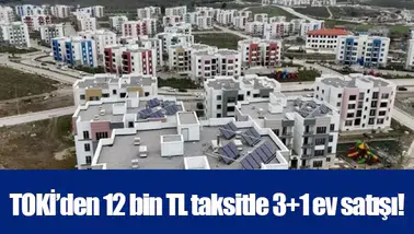 TOKİ’den 12 bin TL taksitle 3+1 ev satışı!