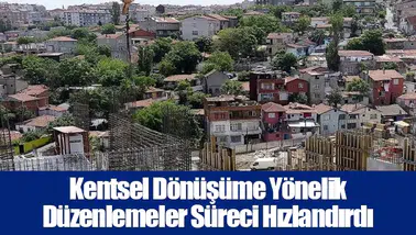 Kentsel Dönüşüme Yönelik Düzenlemeler Süreci Hızlandırdı