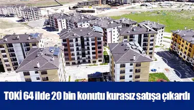 TOKİ 64 ilde 20 bin konutu kurasız satışa çıkardı