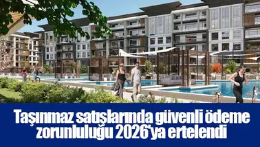 Taşınmaz satışlarında güvenli ödeme zorunluluğu 2026'ya ertelendi