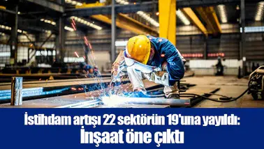 İstihdam artışı 22 sektörün 19'una yayıldı: İnşaat öne çıktı