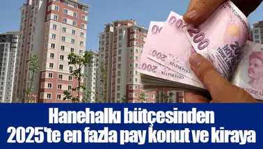 Hanehalkı bütçesinden 2025'te en fazla pay konut ve kiraya