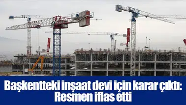Başkentteki inşaat devi için karar çıktı: Resmen iflas etti