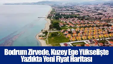 Bodrum Zirvede, Kuzey Ege Yükselişte: Yazlıkta Yeni Fiyat Haritası