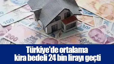 Türkiye'de ortalama kira bedeli 24 bin lirayı geçti