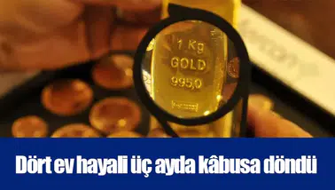 Dört ev hayali üç ayda kâbusa döndü