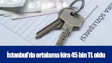 İstanbul’da ortalama kira 45 bin TL oldu