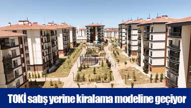 TOKİ satış yerine kiralama modeline geçiyor