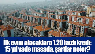 İlk evini alacaklara 1.20 faizli kredi: 15 yıl vade masada, şartlar neler?