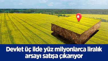 Devlet üç ilde yüz milyonlarca liralık arsayı satışa çıkarıyor