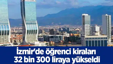 İzmir'de öğrenci kiraları 32 bin 300 liraya yükseldi