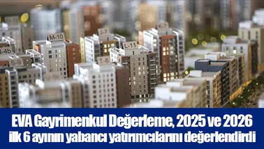 EVA Gayrimenkul Değerleme, 2025 ve 2026 ilk 6 ayının yabancı yatırımcılarını değerlendirdi